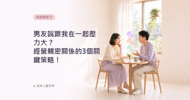 男友說跟我在一起壓力大？經營親密關係的3個關鍵策略！