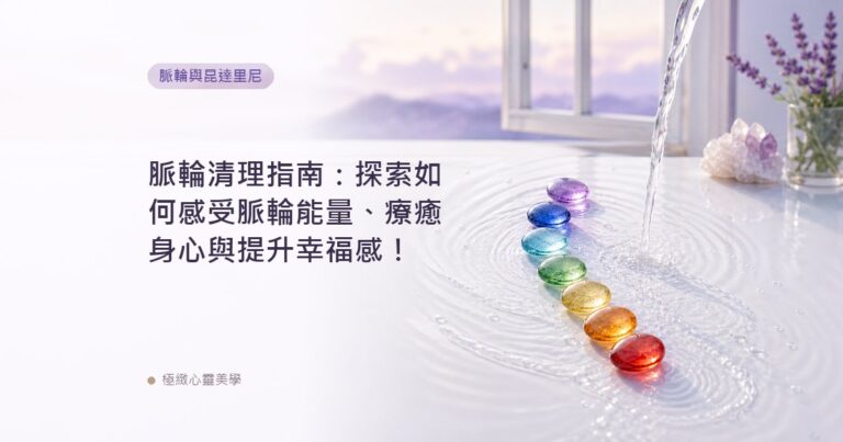 脈輪清理指南：探索如何感受脈輪能量、療癒身心與提升幸福感！