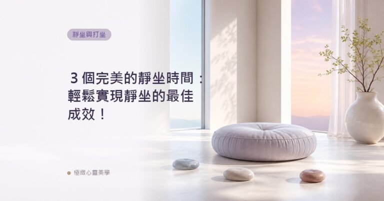 ３個完美的靜坐時間：輕鬆實現靜坐的最佳成效！